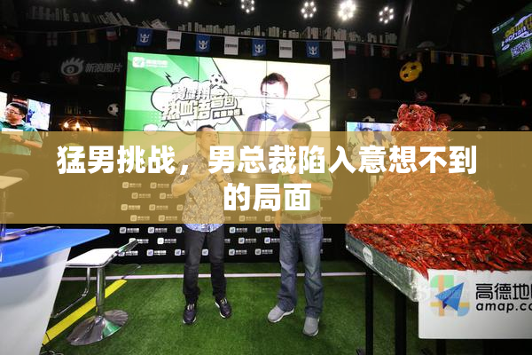 猛男挑战，男总裁陷入意想不到的局面