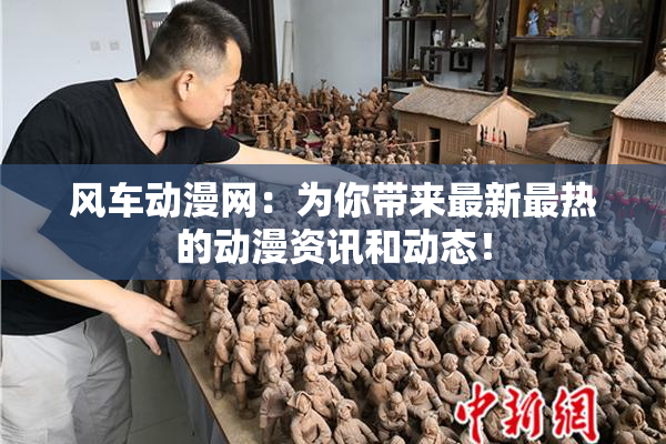 风车动漫网：为你带来最新最热的动漫资讯和动态！