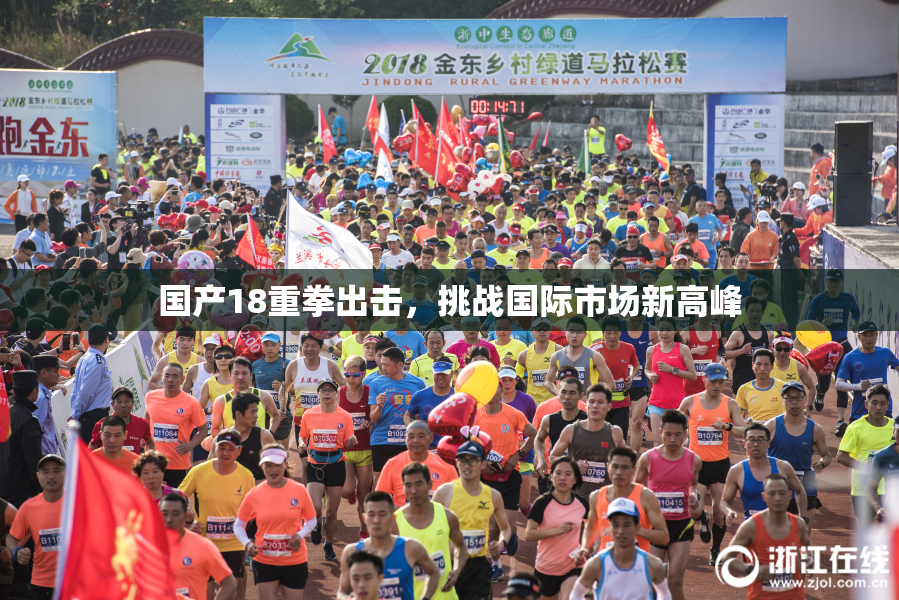 国产18重拳出击，挑战国际市场新高峰