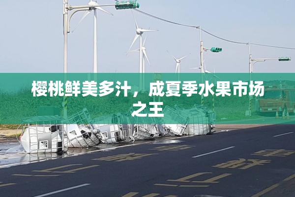 樱桃鲜美多汁，成夏季水果市场之王
