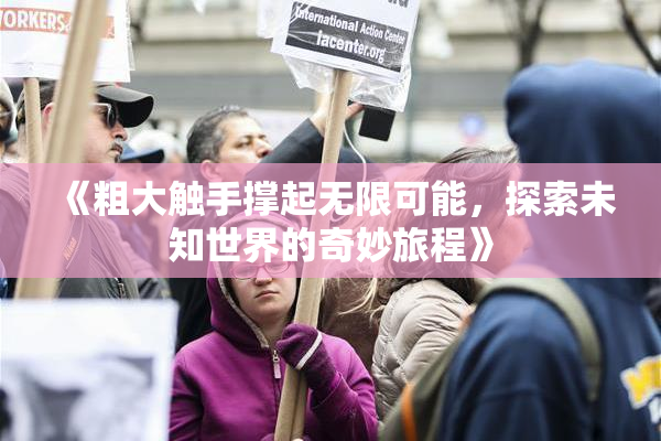 《粗大触手撑起无限可能，探索未知世界的奇妙旅程》