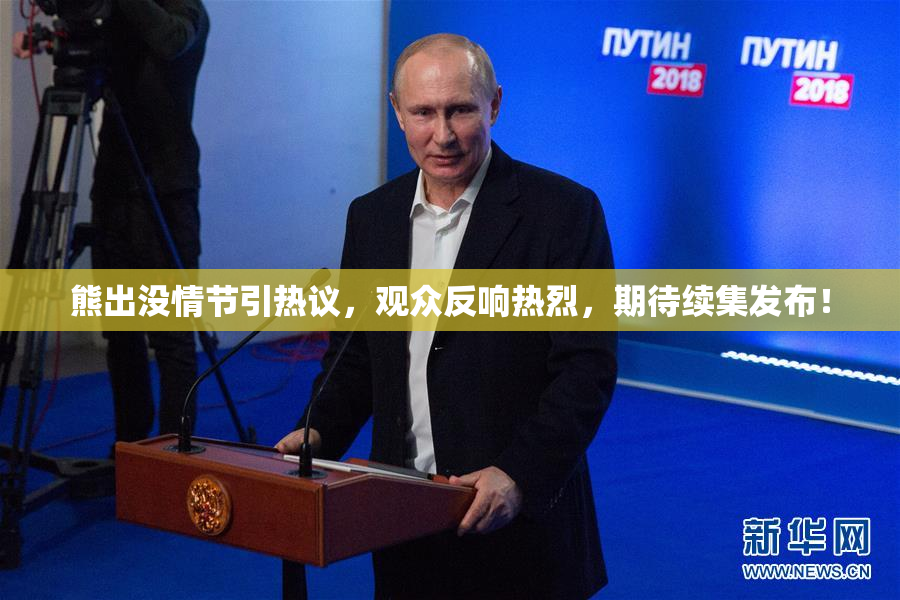 熊出没情节引热议，观众反响热烈，期待续集发布！