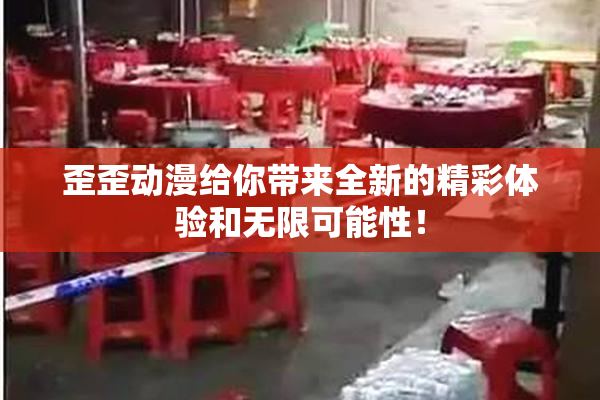 歪歪动漫给你带来全新的精彩体验和无限可能性！