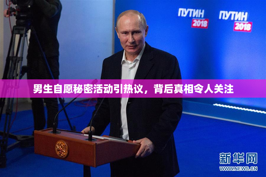 男生自愿秘密活动引热议，背后真相令人关注