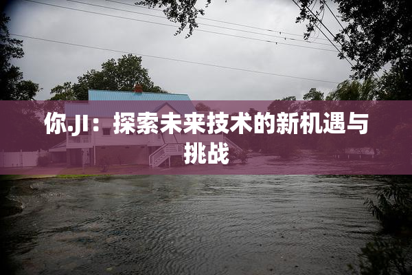 你.JI：探索未来技术的新机遇与挑战