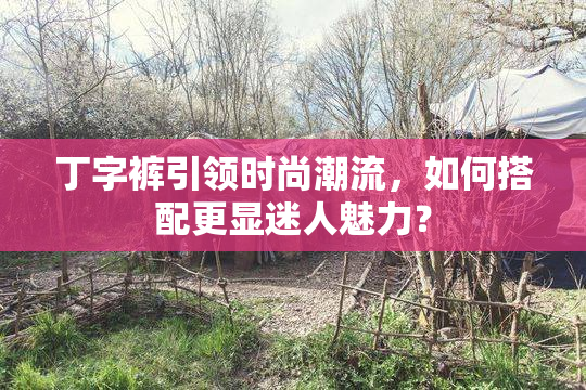 丁字裤引领时尚潮流，如何搭配更显迷人魅力？