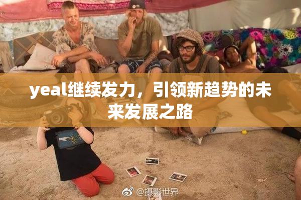 yeal继续发力，引领新趋势的未来发展之路