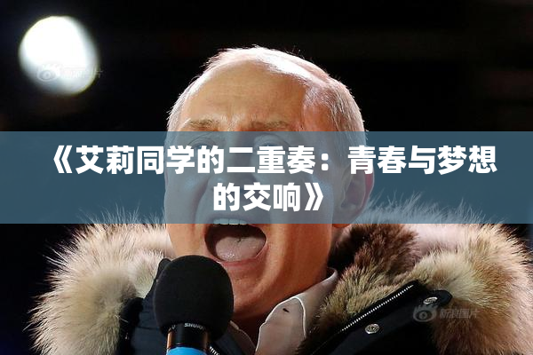 《艾莉同学的二重奏：青春与梦想的交响》