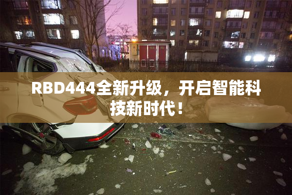 RBD444全新升级，开启智能科技新时代！