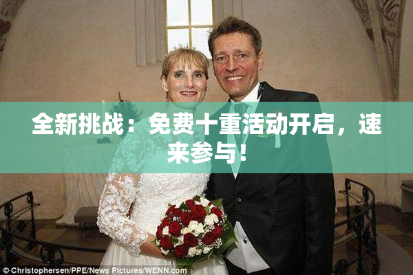 全新挑战：免费十重活动开启，速来参与！