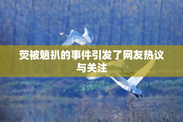 荧被魈扒的事件引发了网友热议与关注