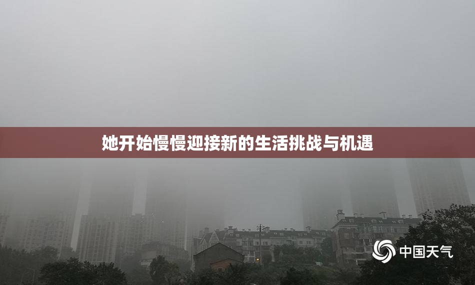 她开始慢慢迎接新的生活挑战与机遇