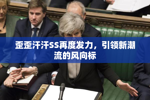歪歪汗汗SS再度发力，引领新潮流的风向标