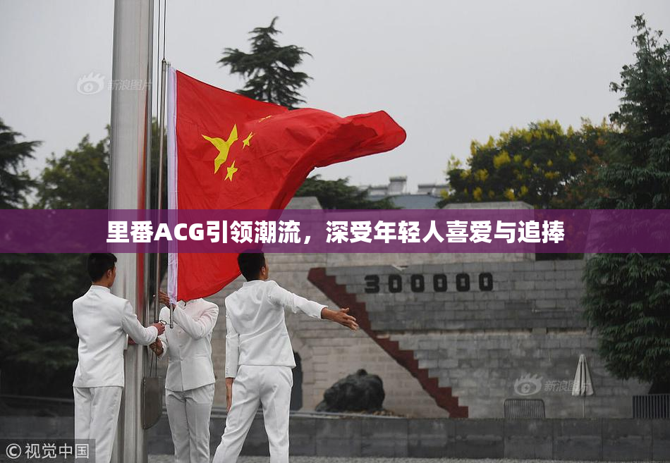 里番ACG引领潮流，深受年轻人喜爱与追捧