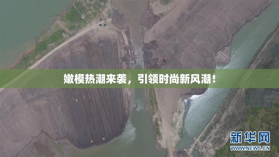 嫩模热潮来袭，引领时尚新风潮！