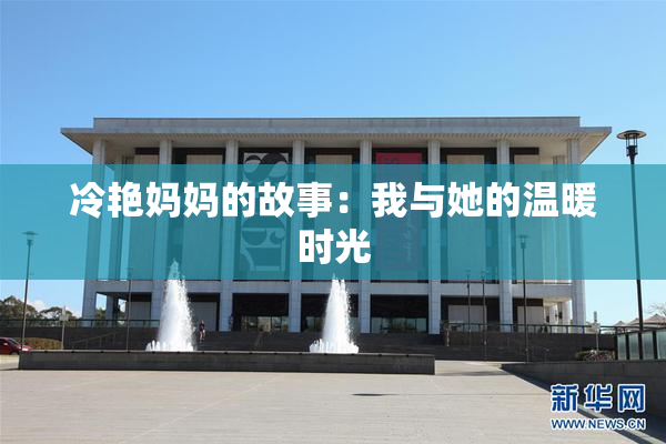 冷艳妈妈的故事：我与她的温暖时光