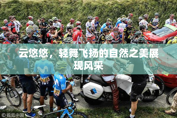 云悠悠，轻舞飞扬的自然之美展现风采