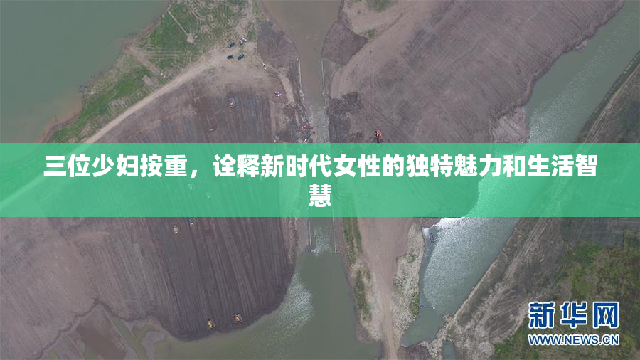 三位少妇按重，诠释新时代女性的独特魅力和生活智慧