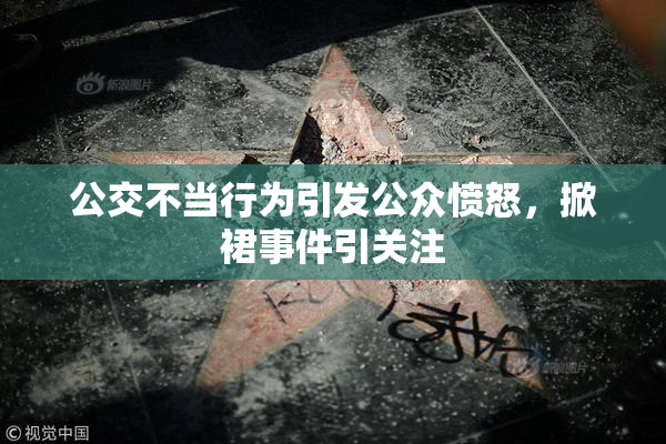 公交不当行为引发公众愤怒，掀裙事件引关注