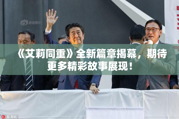 《艾莉同重》全新篇章揭幕，期待更多精彩故事展现！