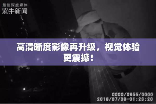 高清晰度影像再升级，视觉体验更震撼！