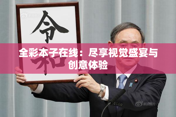 全彩本子在线：尽享视觉盛宴与创意体验