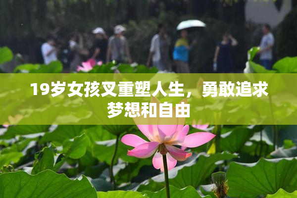 19岁女孩叉重塑人生，勇敢追求梦想和自由