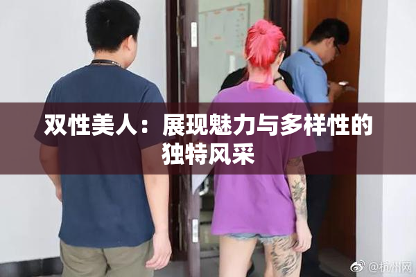 双性美人：展现魅力与多样性的独特风采