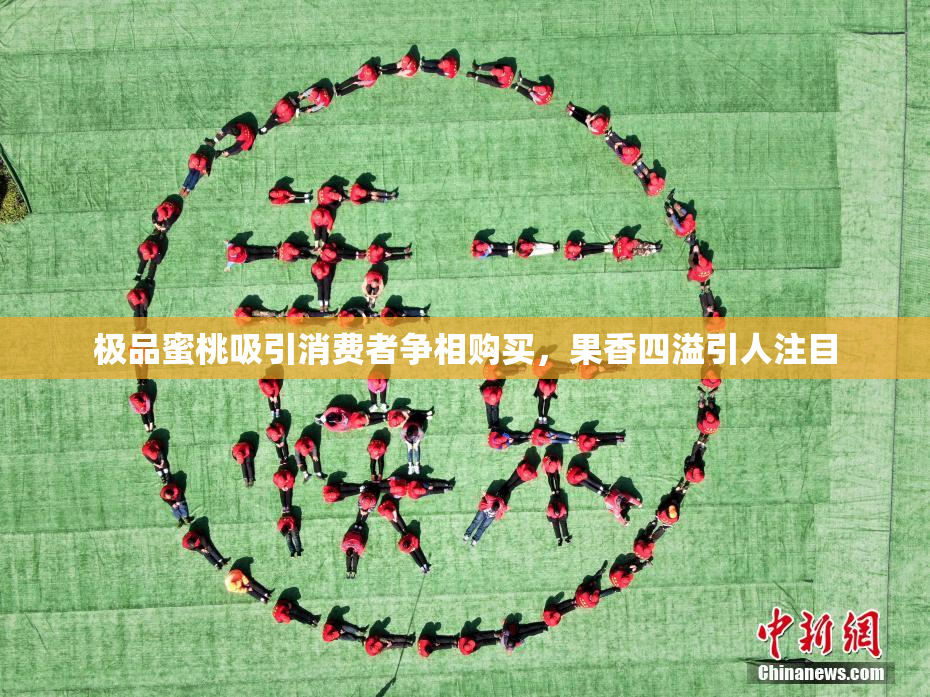 极品蜜桃吸引消费者争相购买，果香四溢引人注目