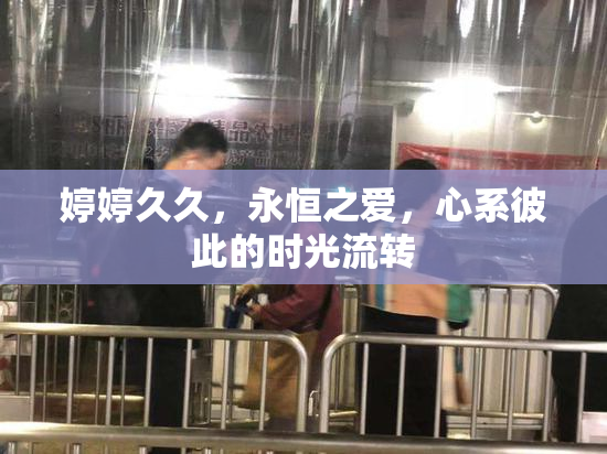 婷婷久久，永恒之爱，心系彼此的时光流转