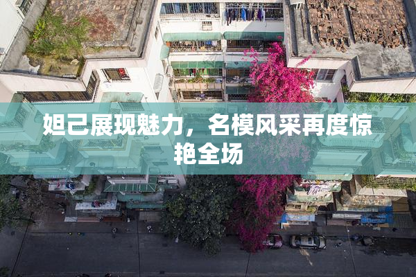 妲己展现魅力，名模风采再度惊艳全场