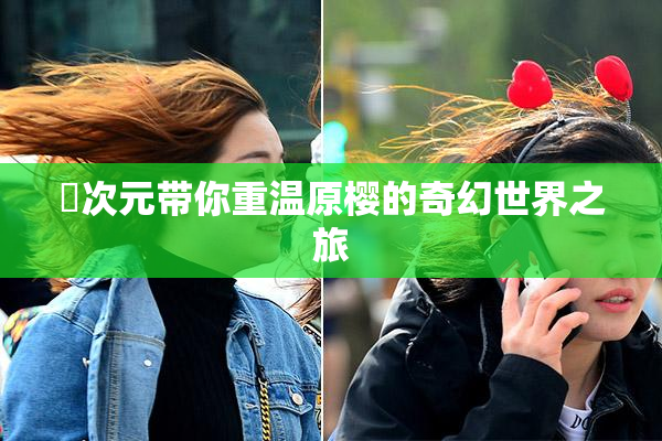 囧次元带你重温原樱的奇幻世界之旅