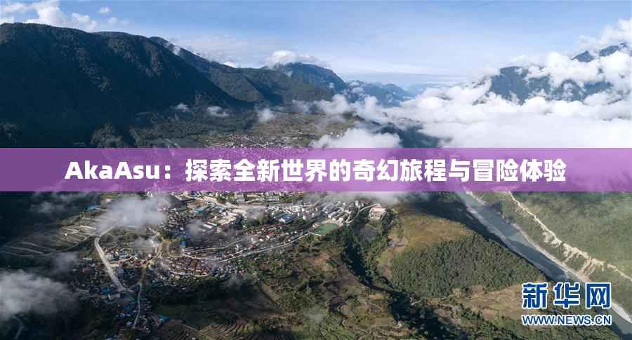 AkaAsu：探索全新世界的奇幻旅程与冒险体验
