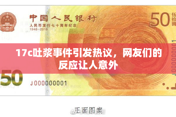 17c吐浆事件引发热议，网友们的反应让人意外
