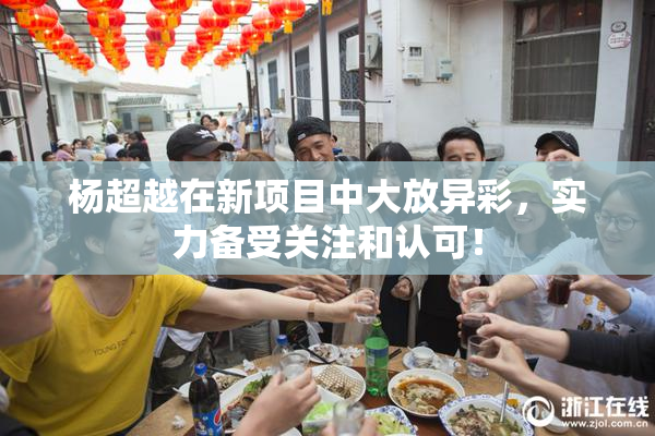杨超越在新项目中大放异彩，实力备受关注和认可！