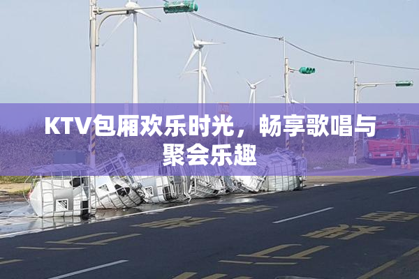 KTV包厢欢乐时光，畅享歌唱与聚会乐趣