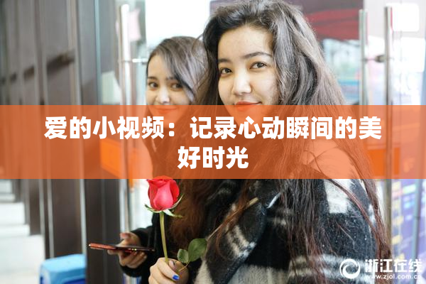 爱的小视频：记录心动瞬间的美好时光