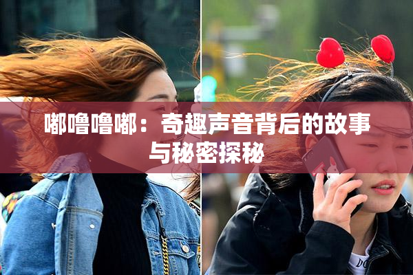 嘟噜噜嘟：奇趣声音背后的故事与秘密探秘