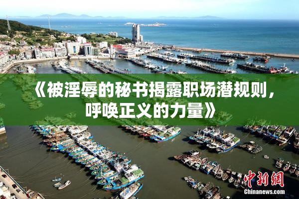 《被淫辱的秘书揭露职场潜规则，呼唤正义的力量》