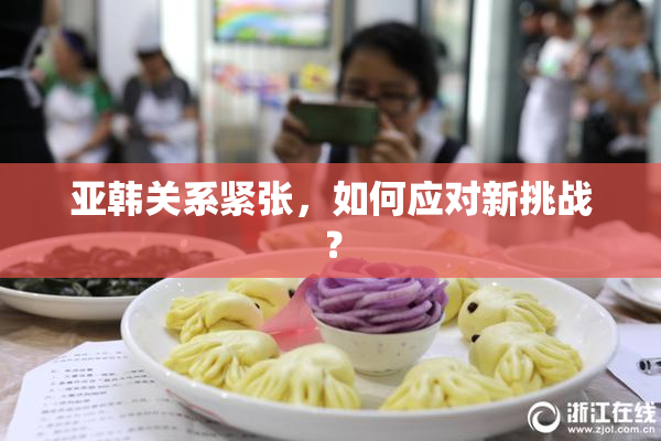 亚韩关系紧张，如何应对新挑战？