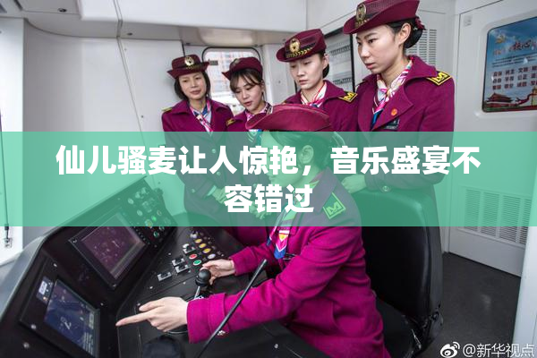 仙儿骚麦让人惊艳，音乐盛宴不容错过