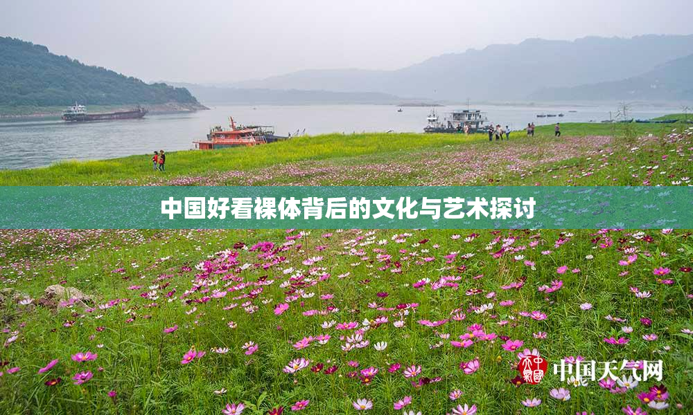 中国好看裸体背后的文化与艺术探讨