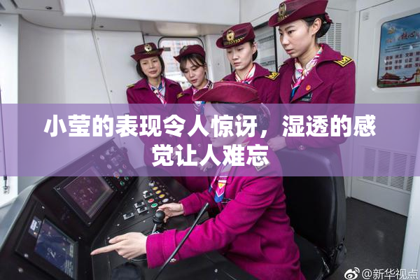 小莹的表现令人惊讶，湿透的感觉让人难忘
