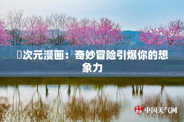 囧次元漫画：奇妙冒险引爆你的想象力