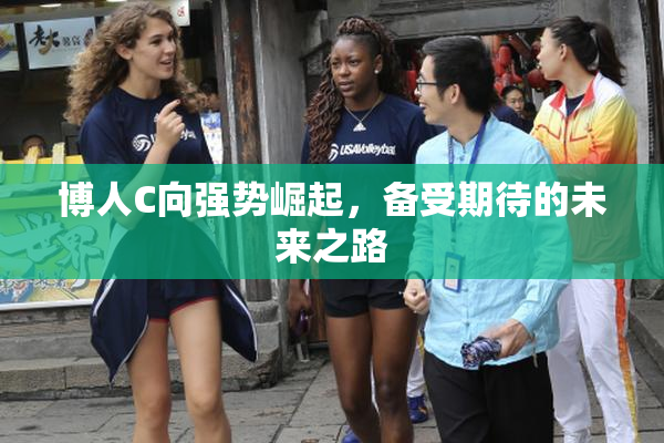 博人C向强势崛起，备受期待的未来之路