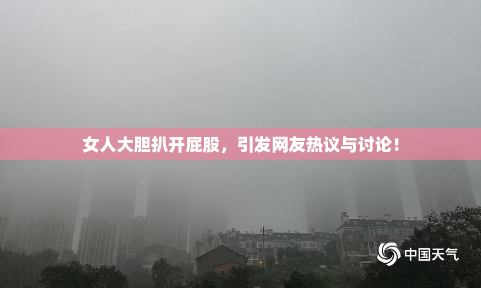 女人大胆扒开屁股，引发网友热议与讨论！