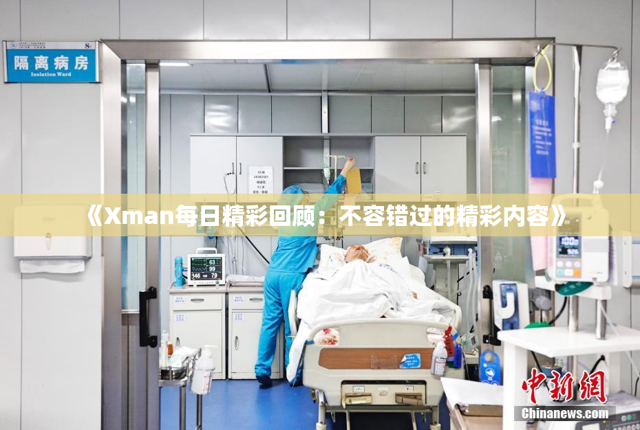 《Xman每日精彩回顾：不容错过的精彩内容》