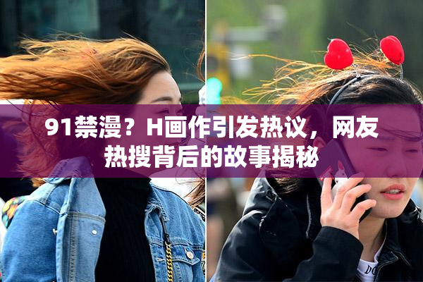 91禁漫？H画作引发热议，网友热搜背后的故事揭秘