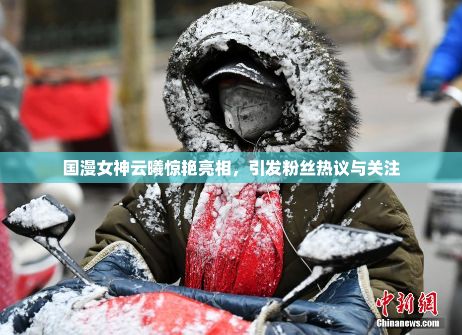 国漫女神云曦惊艳亮相，引发粉丝热议与关注