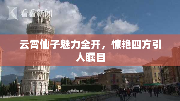 云霄仙子魅力全开，惊艳四方引人瞩目
